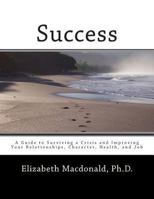 Success: A Guide to Surviving a Crisis and Improving Your Relationships, Character, Health, and Job 1493766198 Book Cover