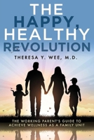 The Happy, Healthy Revolution: The Working Parent's Guide to Achieve Wellness as a Family Unit B0CVMXT139 Book Cover