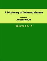 A Dictionary of Cebuano Visayan: Volume 1, A-K 1523673532 Book Cover