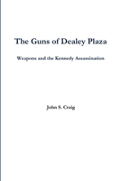 The Guns of Dealey Plaza -- Weapons and the Kennedy Assassination 132989216X Book Cover