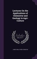 Lectures on the Applications of Chemistry and Geology to Agriculture .. 0526971878 Book Cover