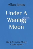 Under A Waning Moon: Book Six in the Matty Cutler Series B0DH56PGQX Book Cover