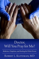 Doctor, Will You Pray for Me?: Medicine, Chaplains, and Healing the Whole Person 0197750842 Book Cover