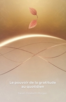Le pouvoir de la gratitude au quotidien: Comment transformer votre vie par la pratique de la gratitude et vivre avec plus de sens (French Edition) B0DXD7TYS5 Book Cover