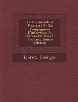 Le Surintendant Foucquet Et Ses Compagnons D'Infortune Au Chateau de Moret - Primary Source Edition 1293550566 Book Cover