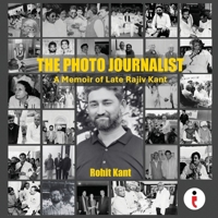 The Photo Journalist: A Memoir of Late Rajiv Kant 9360455482 Book Cover
