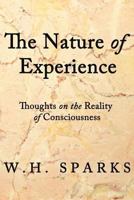 The Nature of Experience: Thoughts on the Reality of Consciousness 1462031668 Book Cover