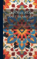 La Poésie Arabe Anté-Islamique: Leçon D'Ouverture Faite À L'École Supérieure Des Lettres D'Alger Le 12 Mai 1880 1021705993 Book Cover