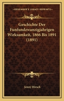 Geschichte Der Funfundzwanzigjahrigen Wirksamkeit, 1866 Bis 1891 (1891) 1168370639 Book Cover