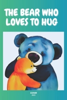 THE BEAR WHO LOVES TO HUG: The importance of kindness, compassion, and friendship. B0C9SH2MT1 Book Cover