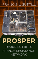 Prosper: Major Suttill's French Resistance Network 0750989378 Book Cover