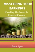 MASTERING YOUR EARNINGS: Unlocking The Secrets To Financial Freedom B0CDZ5LB5H Book Cover