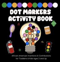 Dot Markers Activity Book: African American Inventions & Contributions for Toddlers & Kids Ages 2 and Up B0GM6WCW21 Book Cover