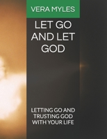 LET GO AND LET GOD: LETTING GO AND TRUSTING GOD WITH YOUR LIFE B0GY44HVGK Book Cover