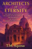 Architects of Eternity: The Vision of Diocletian, the Genius of Michelangelo, and the Birth of The Basilica Santa Maria degli Angeli (Pilgrimage to the Sacred: Italy's Holy Shrines) B0G42Y7SMK Book Cover