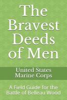 The Bravest Deeds of Men: A Field Guide for the Battle of Belleau Wood 1097309118 Book Cover