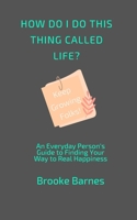 How Do I Do This Thing Called Life?: An Everyday Person's Guide to Finding True Happiness B0BXN6QMJH Book Cover