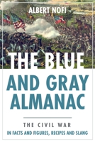 The Blue & Gray Almanac: The Civil War in Facts & Figures, Recipes & Slang 1636241255 Book Cover