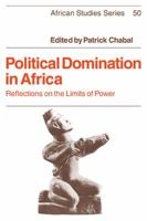 Political Domination in Africa:Reflections on the Limits of Power: Reflection on the Limits of Power (African Studies) 0521311489 Book Cover