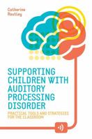 Supporting Children with Auditory Processing Disorder: Practical Tools and Strategies for the Classroom 1785921452 Book Cover