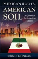 Mexican Roots, American Soil: A Quest for the American Dream 0692721584 Book Cover