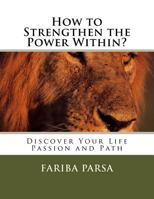 How to Strengthen the Power Within?: Discover Your Life Passion and Path 1535315652 Book Cover