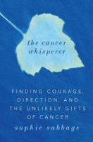 The Cancer Whisperer: Finding Courage, Direction, and the Unlikely Gifts of Cancer 1410496694 Book Cover