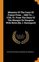Memoirs Of The Court Of France From ... 1684 To ... 1720, Tr. From The Diary Of The Marquis De Dangeau With Notes [by J. Davenport] 1017241058 Book Cover