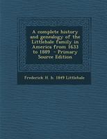 A Complete History and Genealogy of the Littlehale Family in America from 1633 to 1889 - Primary Source Edition 1340183552 Book Cover