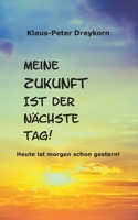 Meine Zukunft ist der nächste Tag: Heute ist morgen schon gestern (German Edition) 3769350391 Book Cover