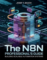 The n8n Professional’s Guide: Building Scalable Automation Systems (Innovation Insights Exploring the Latest Tech Trends) B0FMQ56GY4 Book Cover