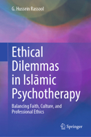 Ethical Dilemmas in Islamic Psychotherapy: Balancing Faith, Culture, and Professional Ethics 3032265142 Book Cover