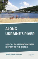 Along Ukraine's River: A Social and Environmental History of the Dnipro 9633862043 Book Cover