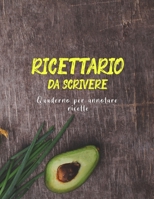 Ricettario Da Scrivere Quaderno Per Annotare Ricette: Copertina Flessibile, Per 100 dolci Piatti Preferite di Casa, Spazio Per 100 Ricette (Italian Edition) B084WP5ZZK Book Cover