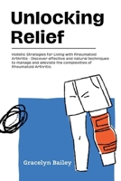 Unlocking Relief: Holistic Strategies for Living with Rheumatoid Arthritis - Discover effective and natural techniques to manage and alleviate the complexities of Rheumatoid Arthritis. B0CP4NFKWJ Book Cover