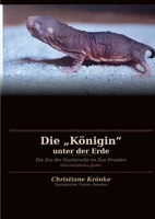 Die "Königin" unter der Erde: Die Ära der Nacktmulle im Zoo Dresden (German Edition) 3695119764 Book Cover