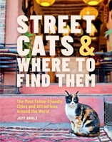 Street Cats & Where to Find Them: The Most Feline-Friendly Cities and Attractions Around the World 0762489146 Book Cover