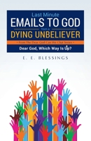 Last Minute Emails to God from a Dying Unbeliever: Dear God, Which Way Is Up? 1640882391 Book Cover