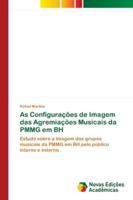 As Configurações de Imagem das Agremiações Musicais da PMMG em BH: Estudo sobre a imagem dos grupos musicais da PMMG em BH pelo público interno e externo 6139649722 Book Cover