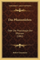 Das Pflanzenleben: Oder Die Physiologie Der Pflanzen (1882) 1160371784 Book Cover