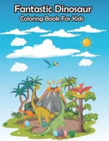 Fantastic Dinosaur Coloring Book For Kids: The dinosaur book has 50 pages made for children's fun. B0C47Q7D71 Book Cover