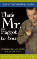 That's Mr. Faggot to You: Further Trials from My Queer Life 1555834965 Book Cover