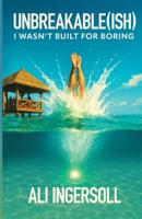Unbreakable(ish) : I Wasn't Made for Boring 1956543708 Book Cover