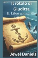 Il rotolo di Giuditta: IL Libro non scritto dell'ancora B0G4DFJHBB Book Cover