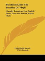 Bucolicon Liber the Bucolics of Virgil: Literally Translated Into English Prose, from the Text of Heyne 116807553X Book Cover