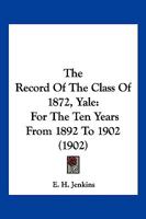 The Record Of The Class Of 1872, Yale: For The Ten Years From 1892 To 1902 1120688469 Book Cover