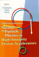 Nuclear and Particle Physics with High-Intensity Proton Accelerators, Proceedings of the 25th Ins International Symposium 9810231083 Book Cover