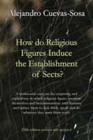 How Do Religious Figures Induce the Establishment of Sects? - A Testimonial Essay on the Surprising and Explicit Way in Which Religious Figures: A Testimonial ... Beings and Induce Them to Feel, Think 1786232901 Book Cover