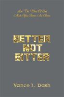 Better Not Bitter: Let the Word of God Make You Better Not Bitter 1984528424 Book Cover