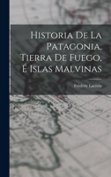 Historia De La Patagonia, Tierra De Fuego, É Islas Malvinas 1017109893 Book Cover